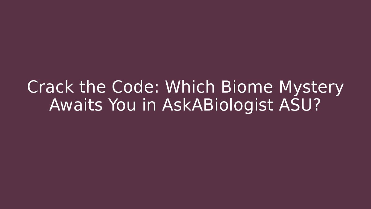 Crack the Code: Which Biome Mystery Awaits You in AskABiologist ASU?