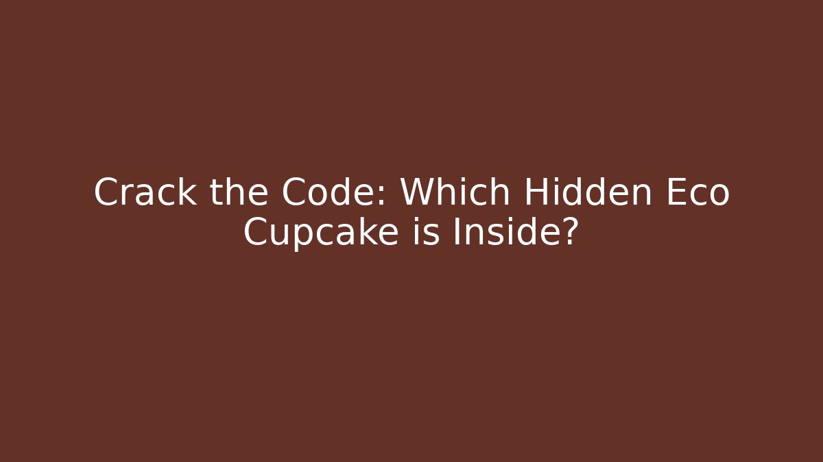 Crack the Code: Which Hidden Eco Cupcake is Inside?