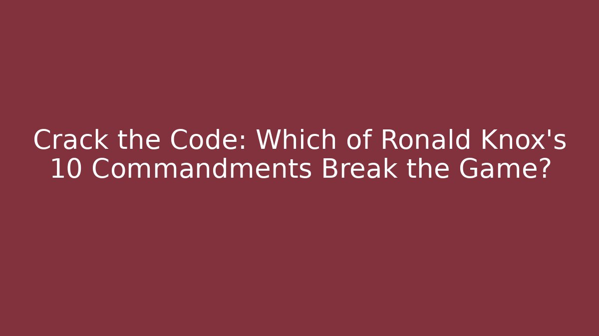Crack the Code: Which of Ronald Knox’s 10 Commandments Break the Game?