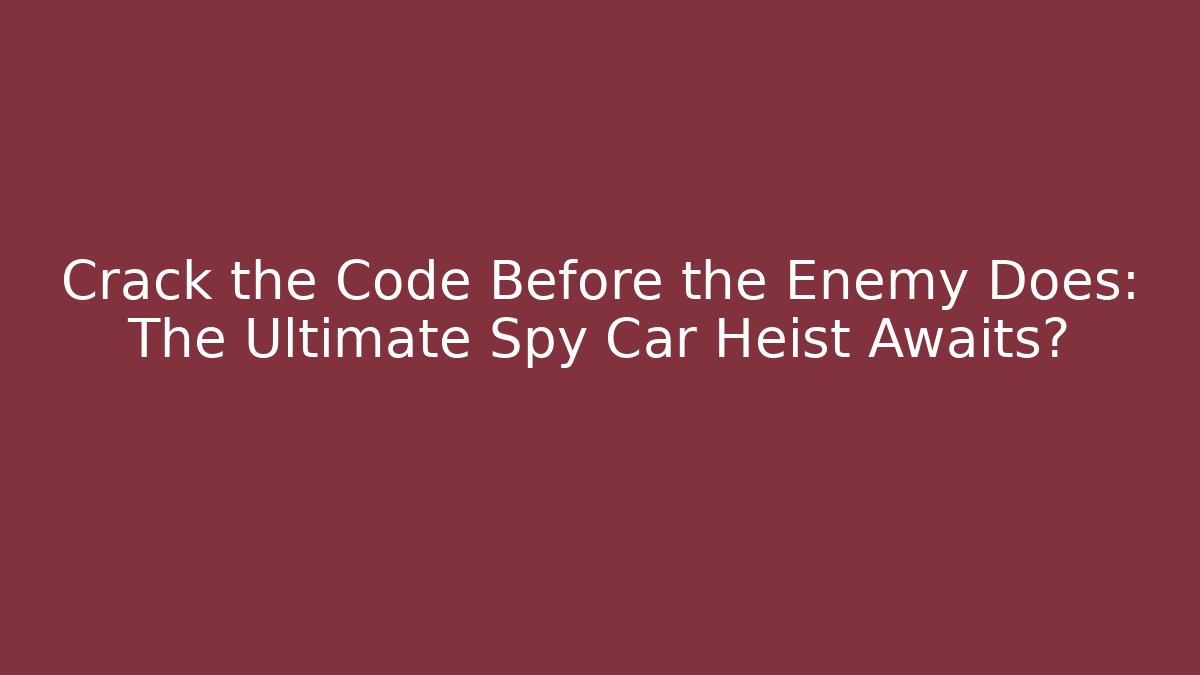 Crack the Code Before the Enemy Does: The Ultimate Spy Car Heist Awaits你