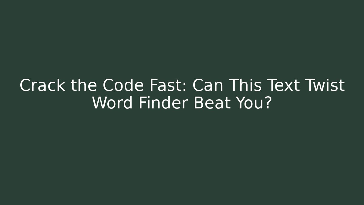 Crack the Code Fast: Can This Text Twist Word Finder Beat You?