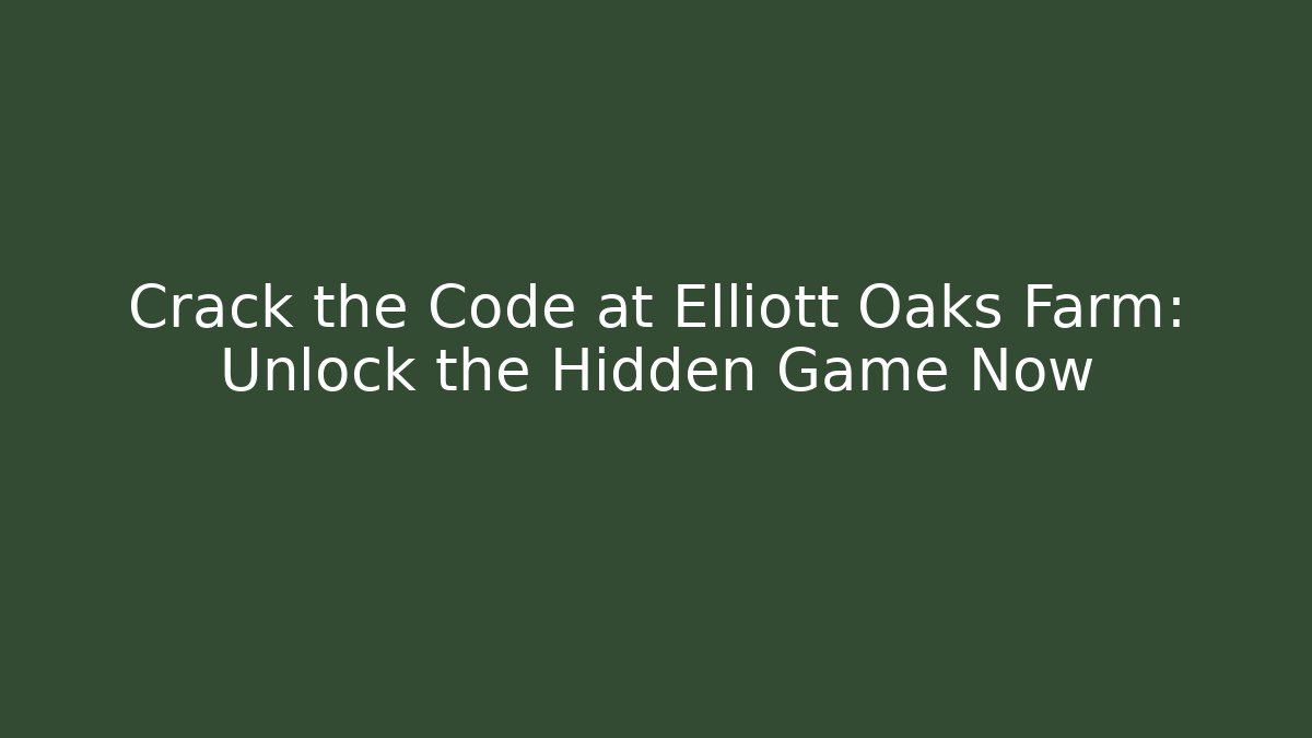 Crack the Code at Elliott Oaks Farm: Unlock the Hidden Game Now