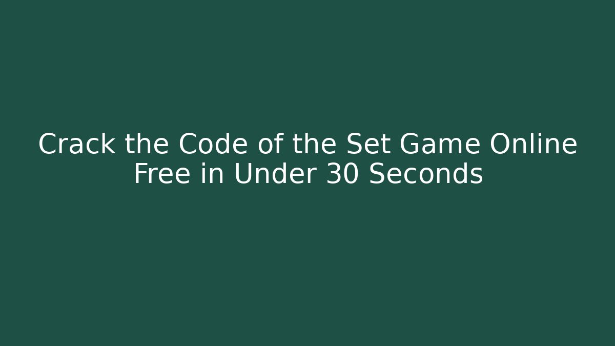 Crack the Code of the Set Game Online Free in Under 30 Seconds