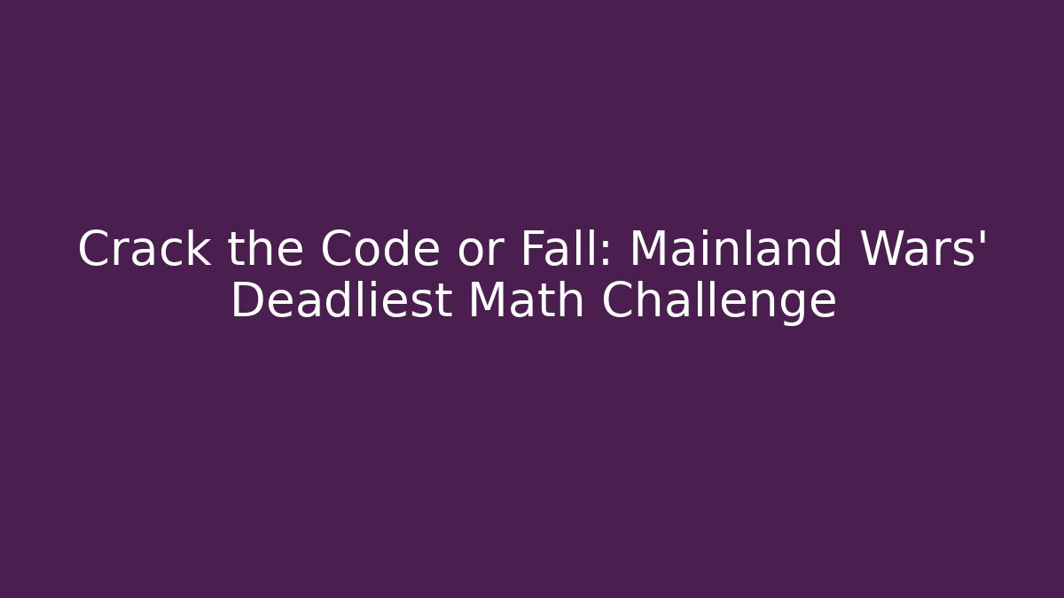 Crack the Code or Fall: Mainland Wars' Deadliest Math Challenge