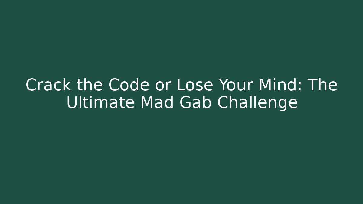 Crack the Code or Lose Your Mind: The Ultimate Mad Gab Challenge