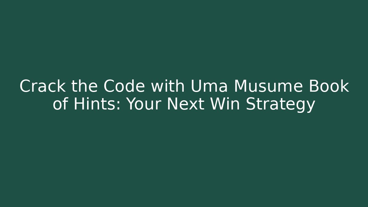 Crack the Code with Uma Musume Book of Hints: Your Next Win Strategy