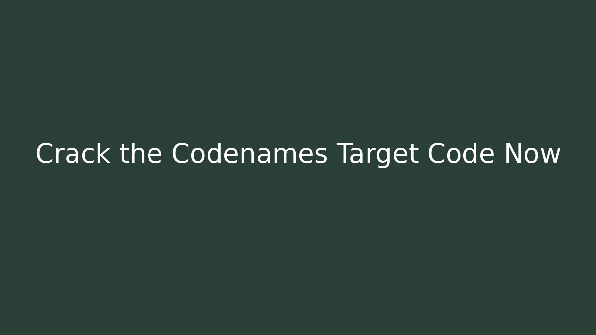 Crack the Codenames Target Code Now