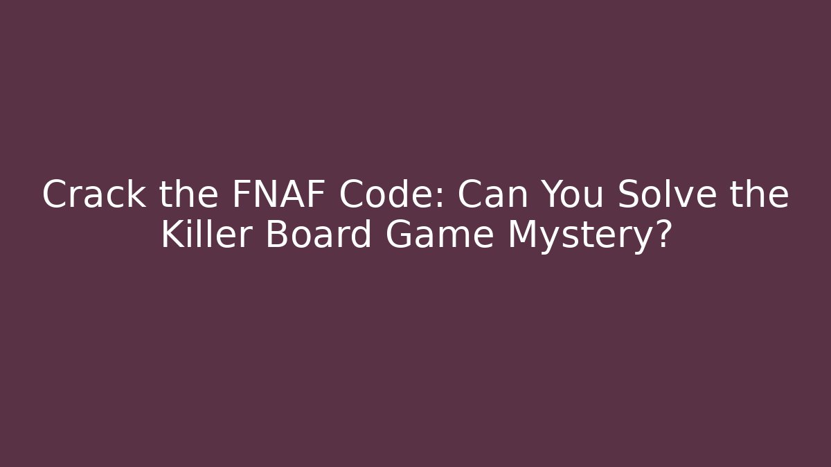 Crack the FNAF Code: Can You Solve the Killer Board Game Mystery?