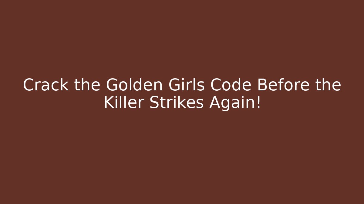 Crack the Golden Girls Code Before the Killer Strikes Again!