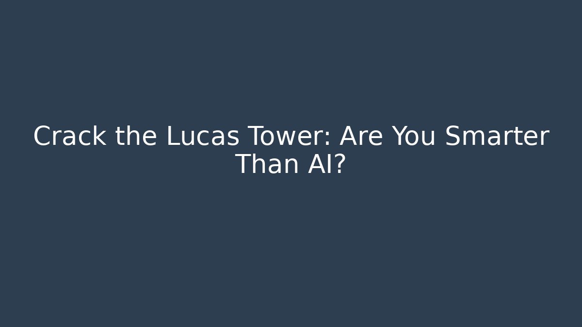 Crack the Lucas Tower: Are You Smarter Than AI?