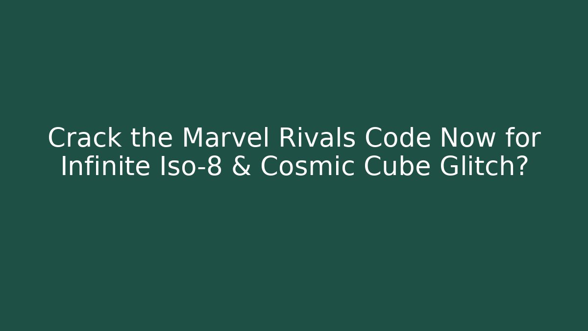 Crack the Marvel Rivals Code Now for Infinite Iso-8 & Cosmic Cube Glitch?