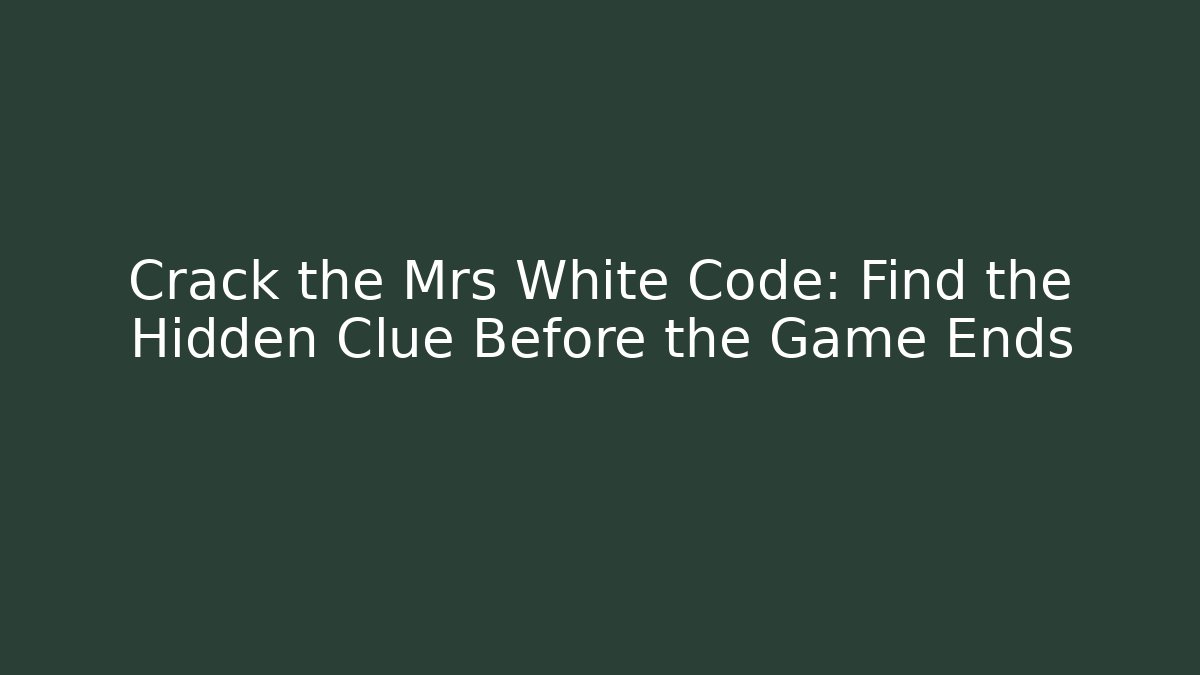 Crack the Mrs White Code: Find the Hidden Clue Before the Game Ends