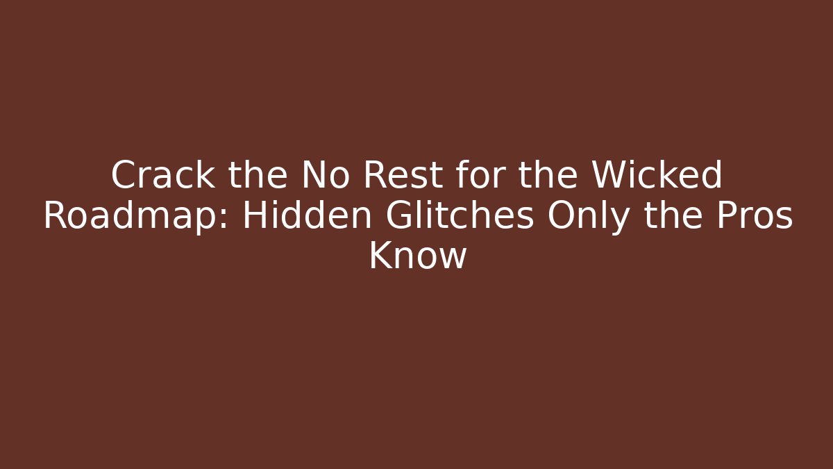 Crack the No Rest for the Wicked Roadmap: Hidden Glitches Only the Pros Know