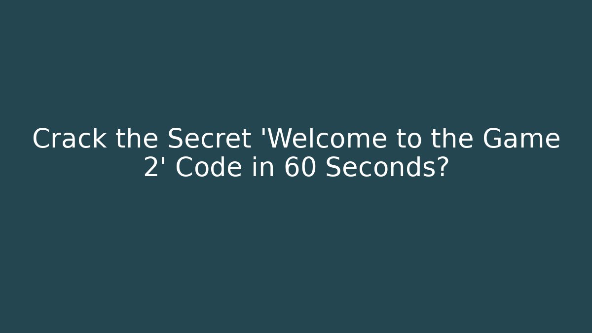 Crack the Secret 'Welcome to the Game 2' Code in 60 Seconds?