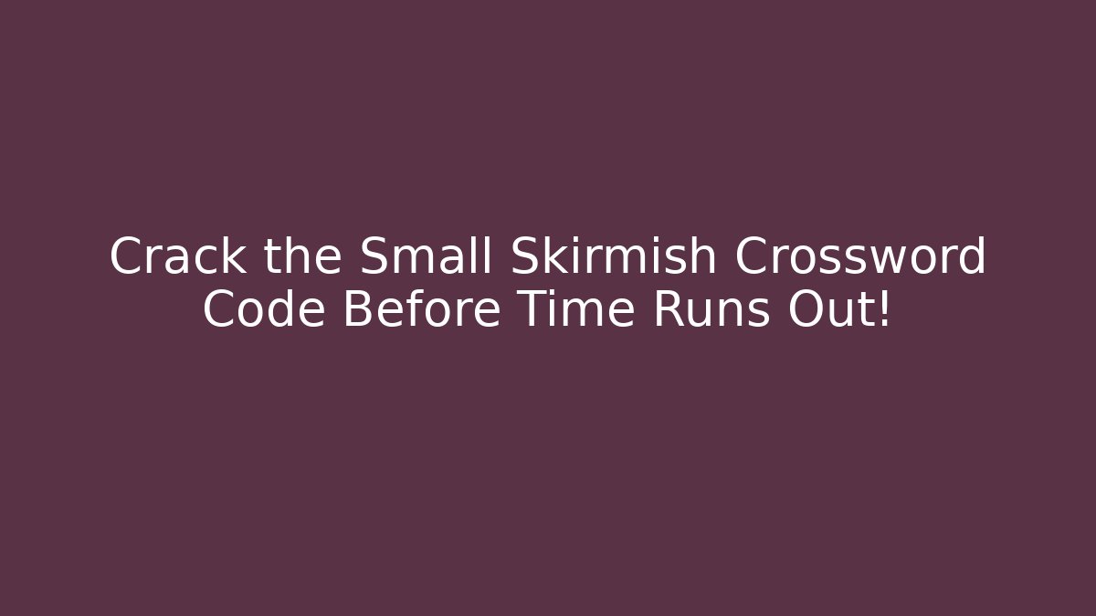 Crack the Small Skirmish Crossword Code Before Time Runs Out!