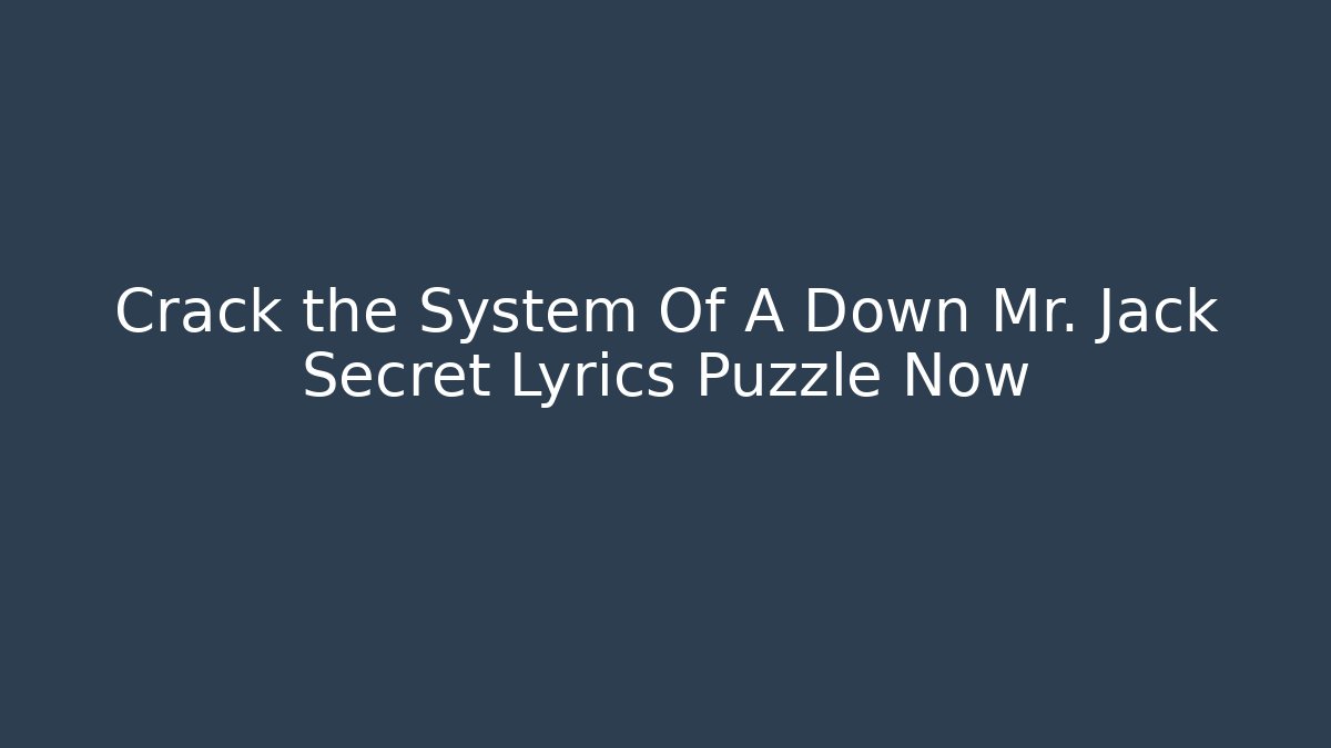 Crack the System Of A Down Mr. Jack Secret Lyrics Puzzle Now