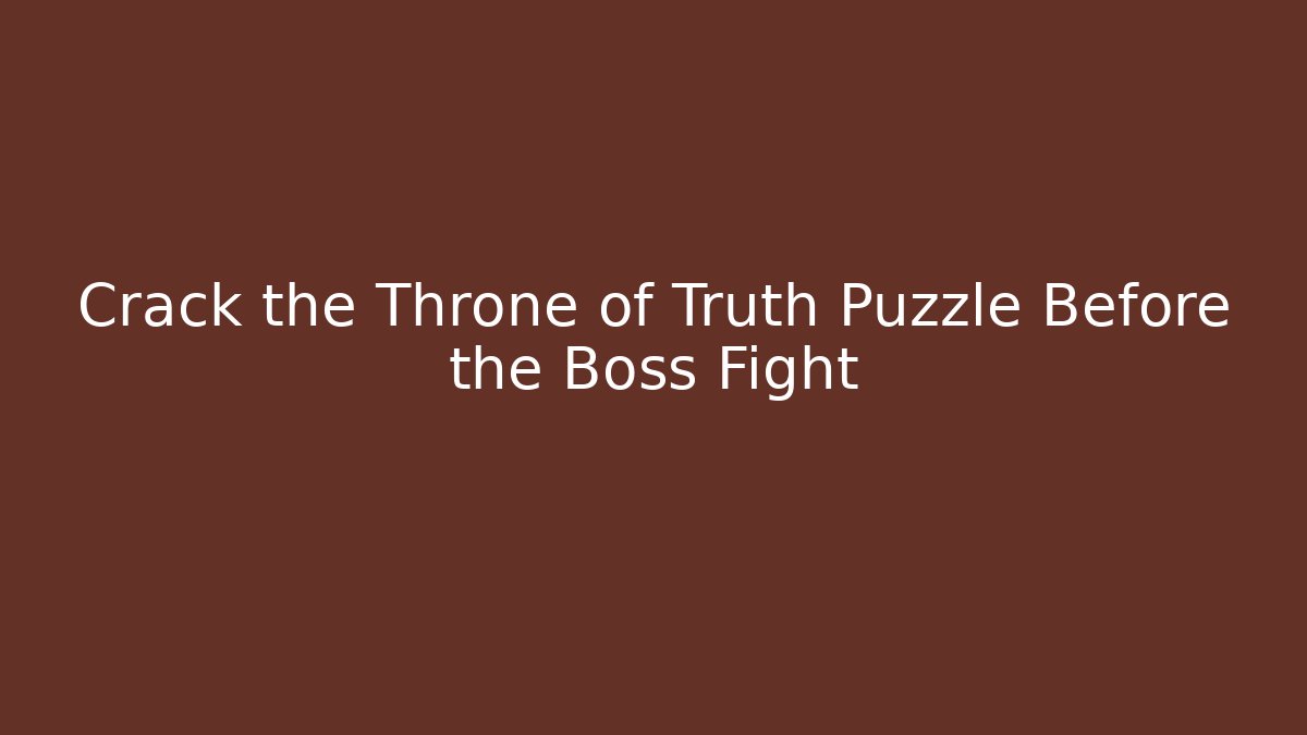 Crack the Throne of Truth Puzzle Before the Boss Fight