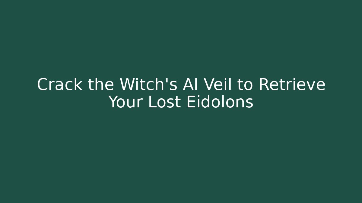 Crack the Witch's AI Veil to Retrieve Your Lost Eidolons