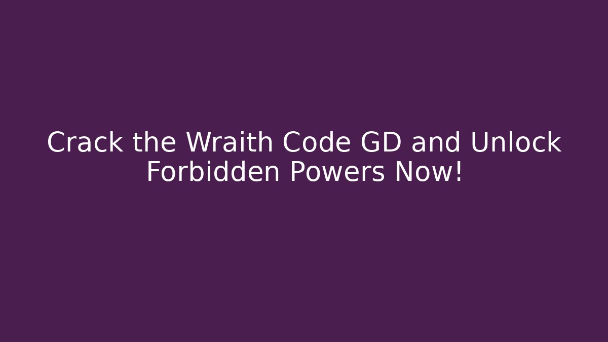 Crack the Wraith Code GD and Unlock Forbidden Powers Now!