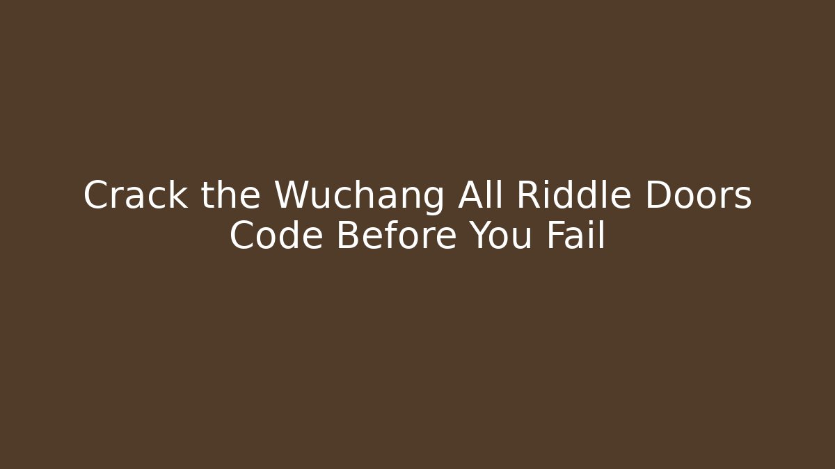 Crack the Wuchang All Riddle Doors Code Before You Fail - Create More Assets