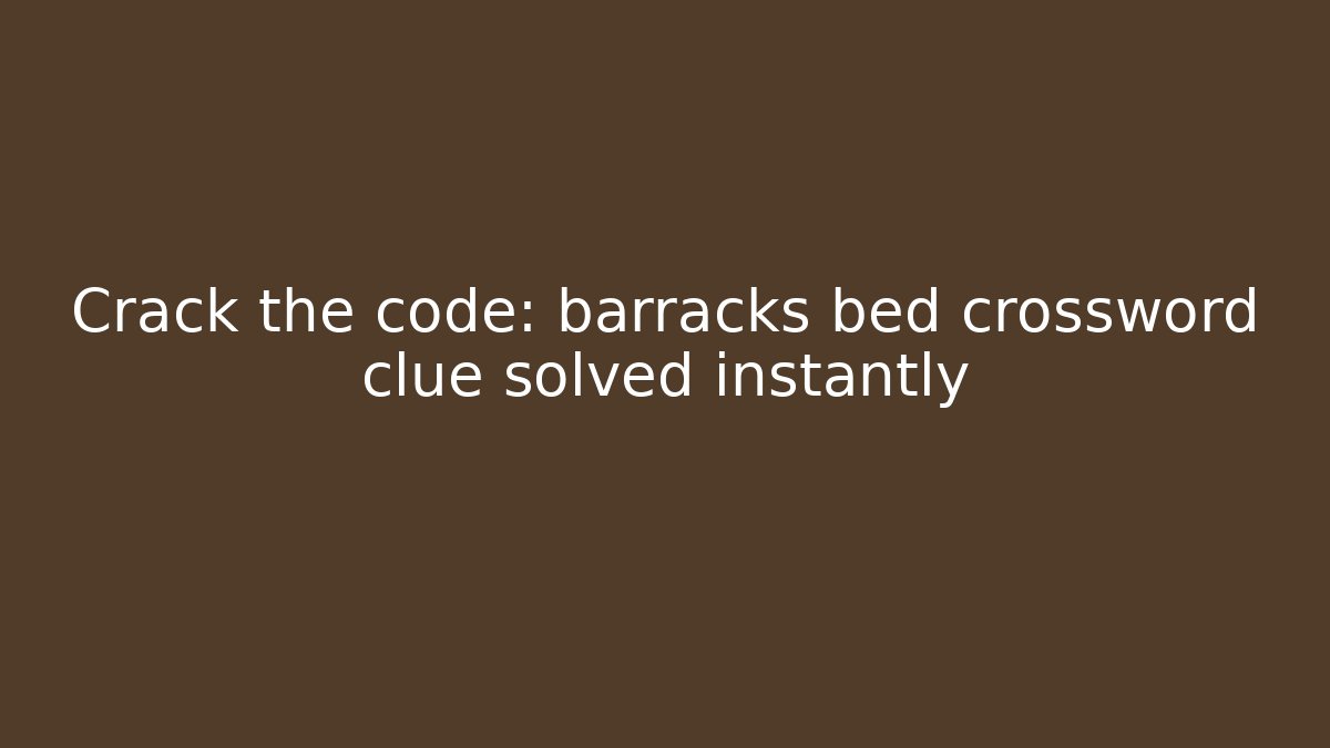 Crack the code: barracks bed crossword clue solved instantly - Create More Assets