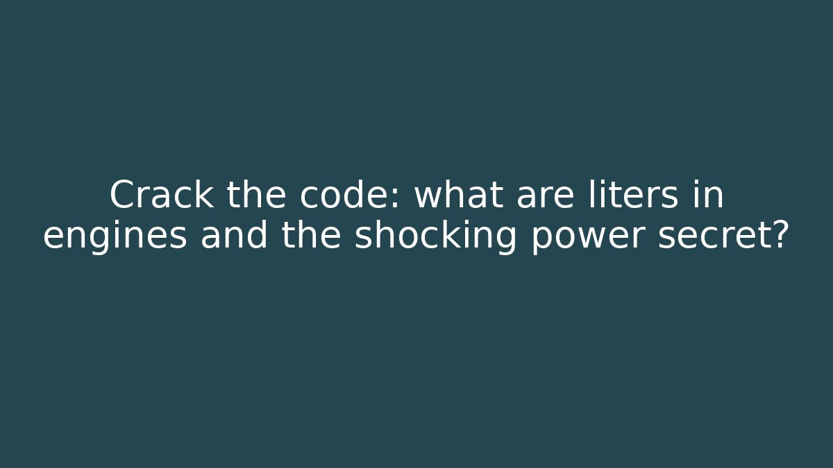 Crack the code: what are liters in engines and the shocking power secret?