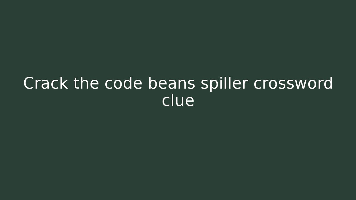 Crack the code beans spiller crossword clue