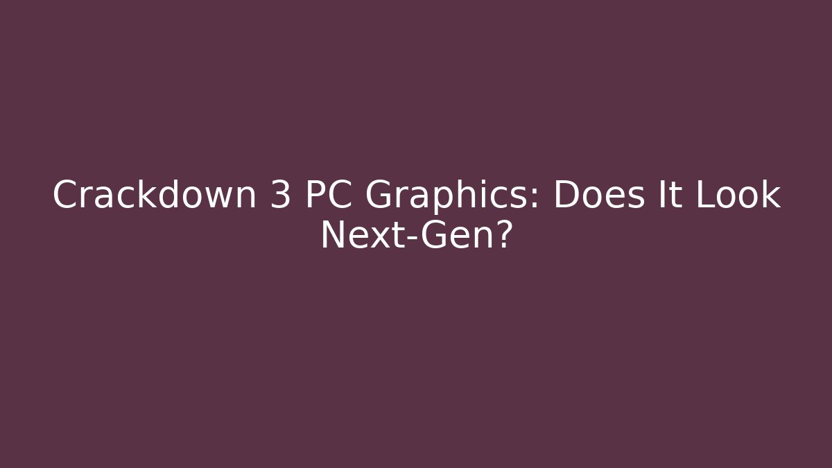 Crackdown 3 PC Graphics: Does It Look Next-Gen? - Create More Assets