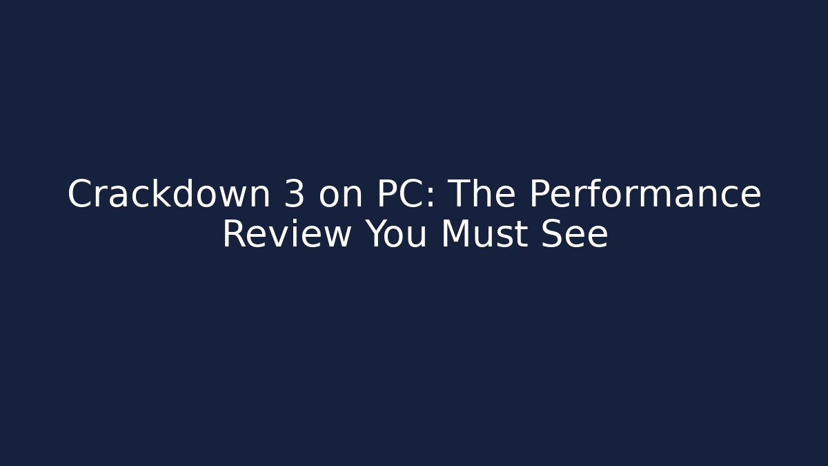 Crackdown 3 on PC: The Performance Review You Must See