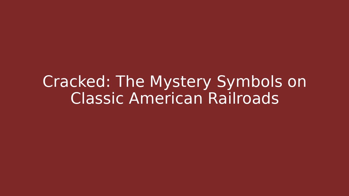 Cracked: The Mystery Symbols on Classic American Railroads