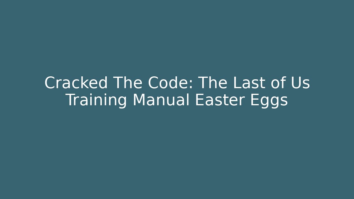 Cracked The Code: The Last of Us Training Manual Easter Eggs - Create More Assets