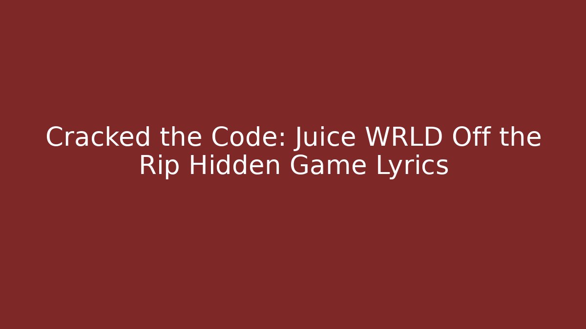 Cracked the Code: Juice WRLD Off the Rip Hidden Game Lyrics - Create More Assets