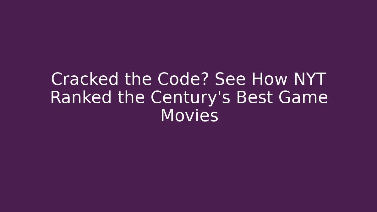 Cracked the Code? See How NYT Ranked the Century's Best Game Movies