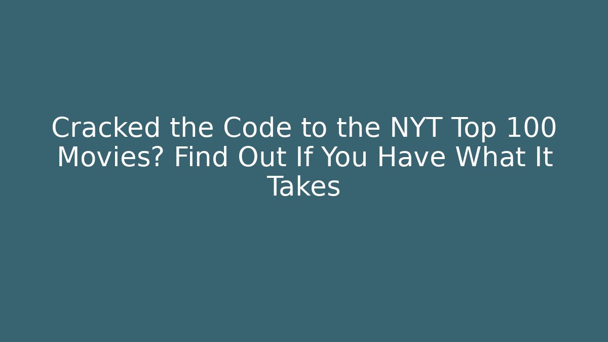 Cracked the Code to the NYT Top 100 Movies? Find Out If You Have What It Takes