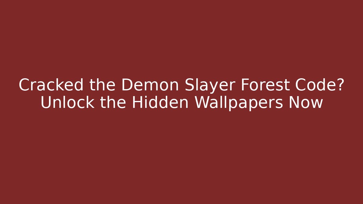 Cracked the Demon Slayer Forest Code? Unlock the Hidden Wallpapers Now - Create More Assets