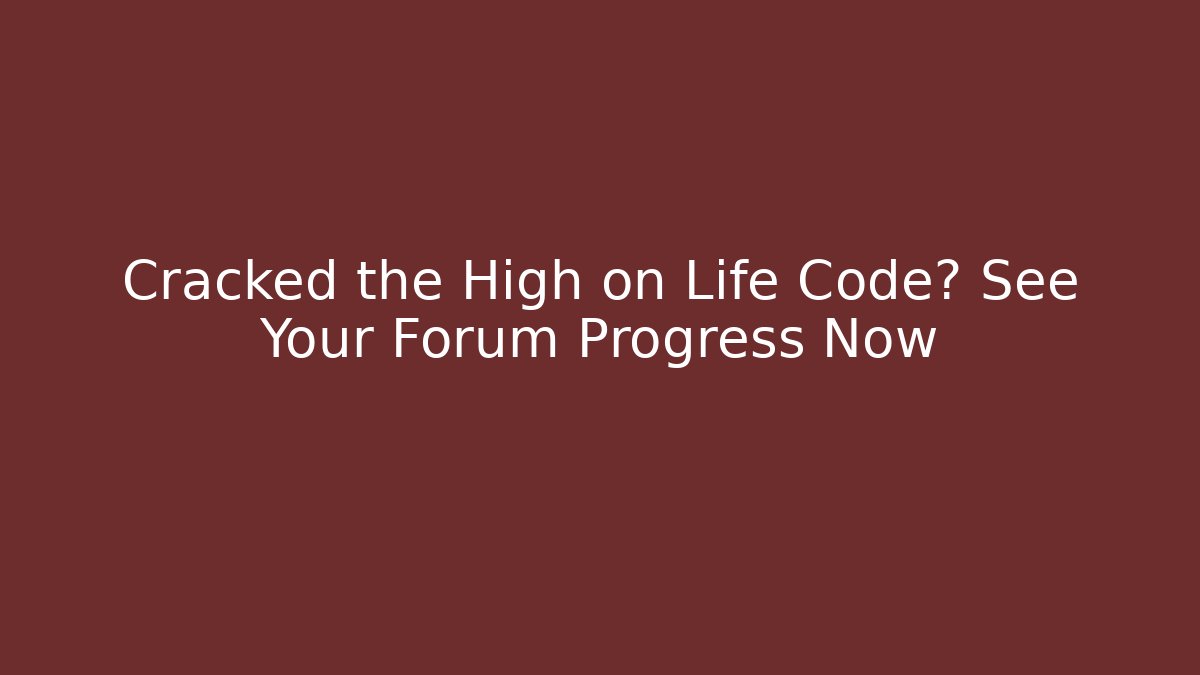 Cracked the High on Life Code? See Your Forum Progress Now - Create More Assets
