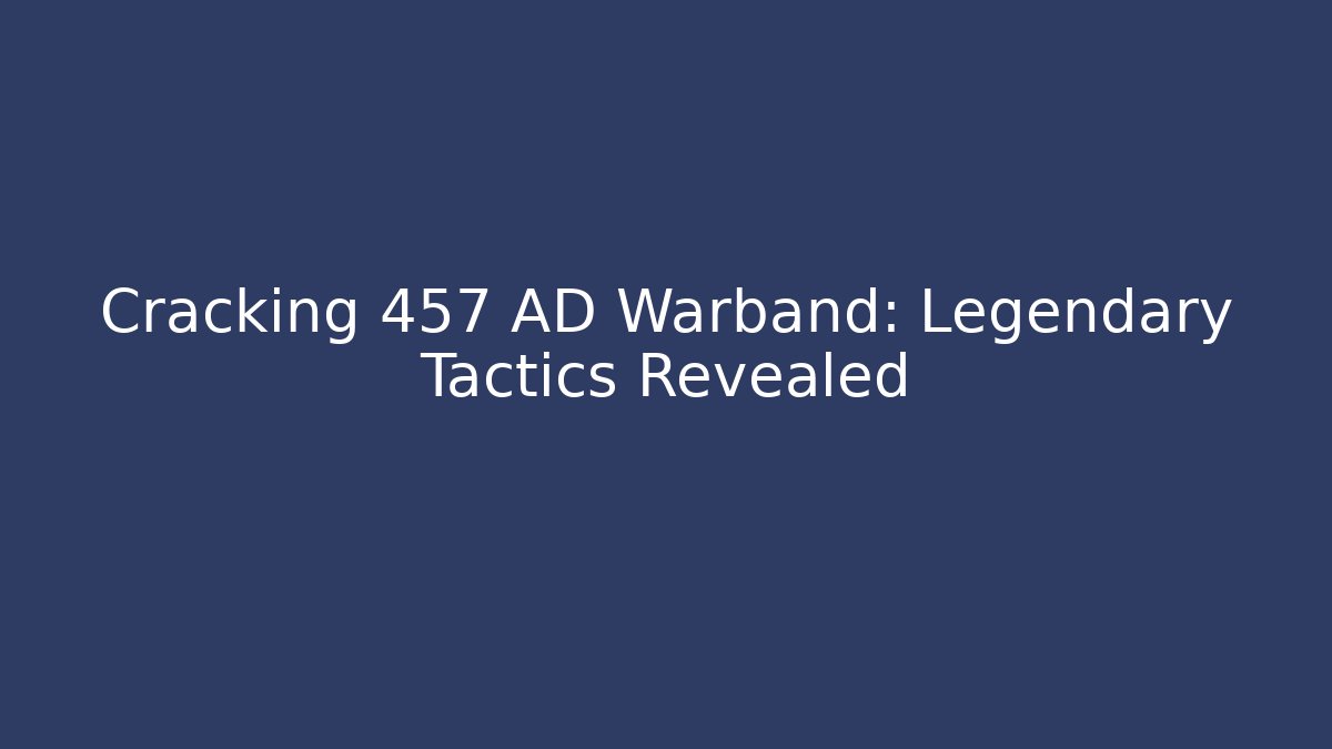 Cracking 457 AD Warband: Legendary Tactics Revealed