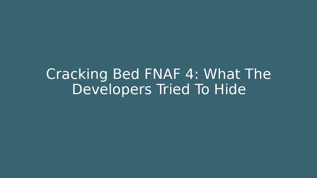 Cracking Bed FNAF 4: What The Developers Tried To Hide