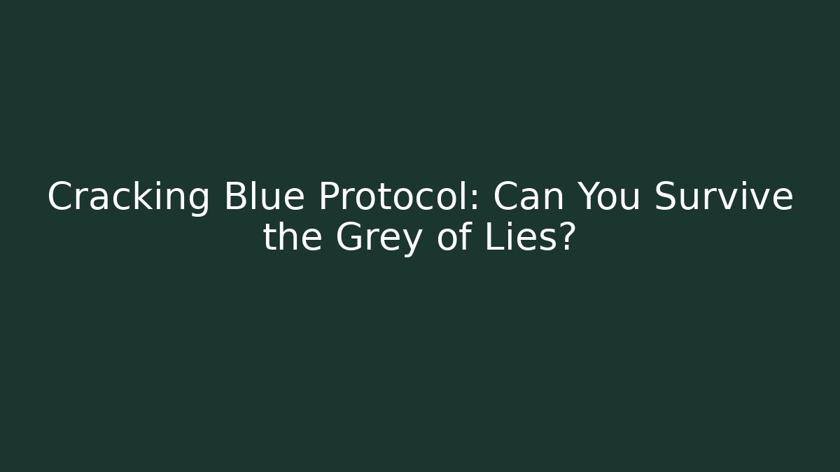 Cracking Blue Protocol: Can You Survive the Grey of Lies?