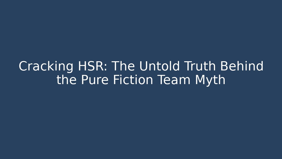 Cracking HSR: The Untold Truth Behind the Pure Fiction Team Myth