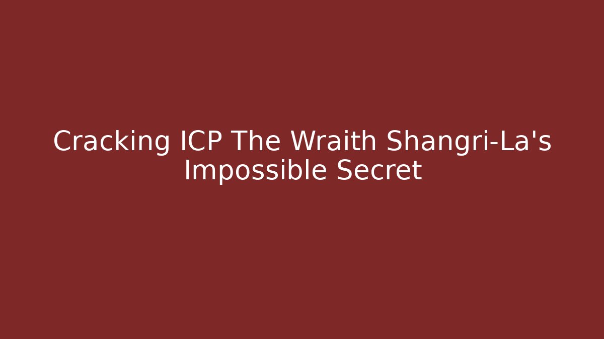 Cracking ICP The Wraith Shangri-La’s Impossible Secret