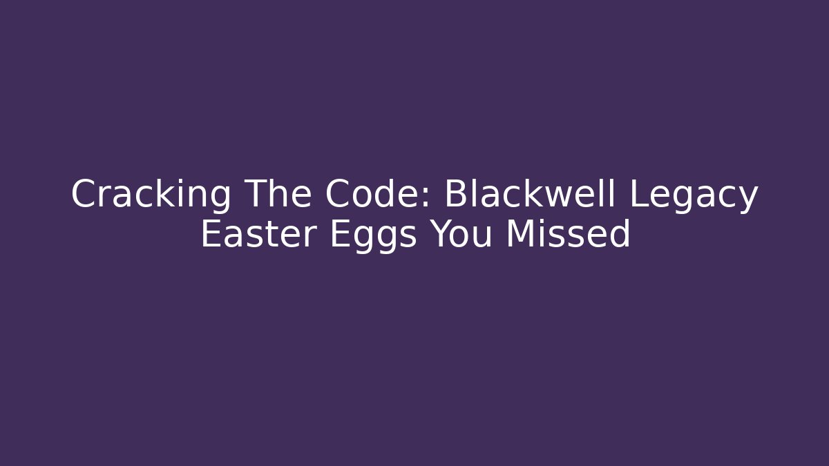 Cracking The Code: Blackwell Legacy Easter Eggs You Missed - Create More Assets