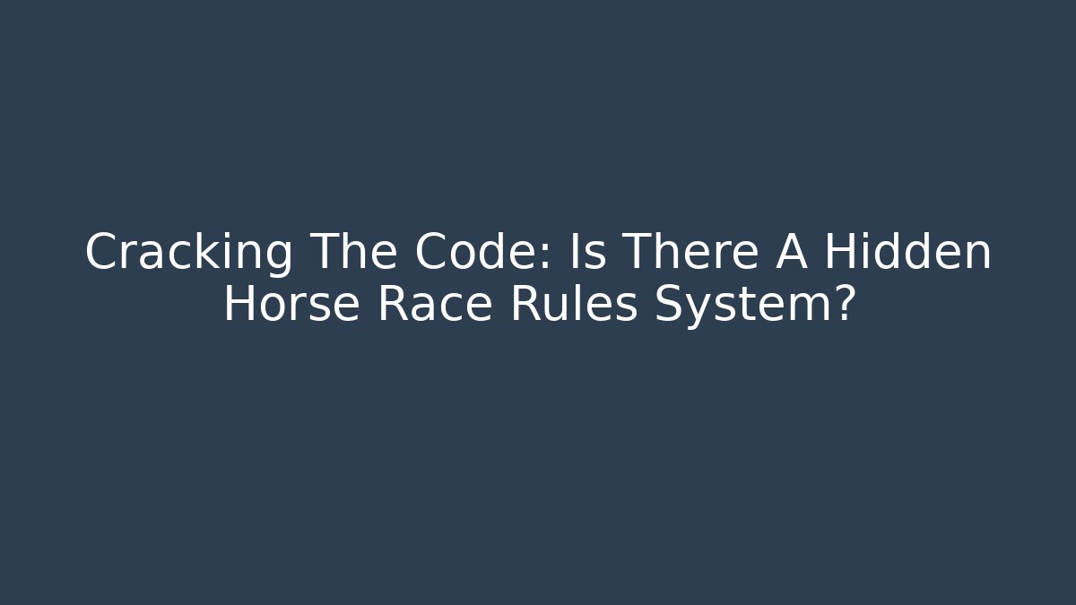 Cracking The Code: Is There A Hidden Horse Race Rules System?