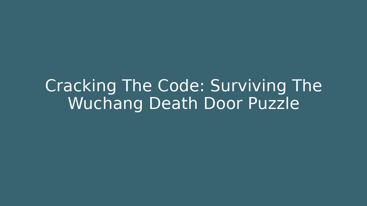 Cracking The Code: Surviving The Wuchang Death Door Puzzle - Create More Assets