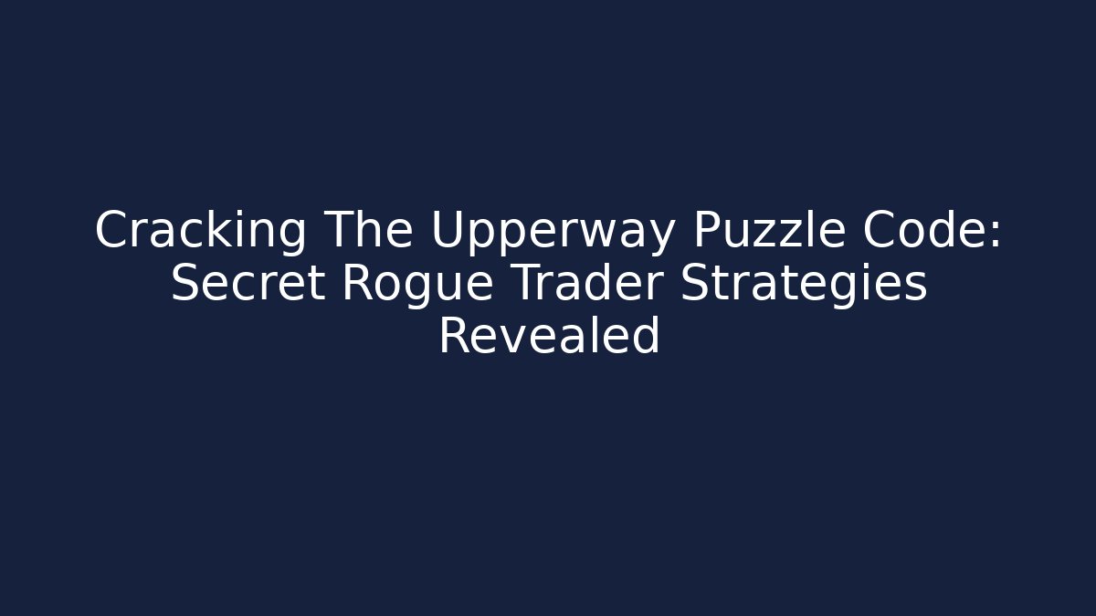 Cracking The Upperway Puzzle Code: Secret Rogue Trader Strategies Revealed