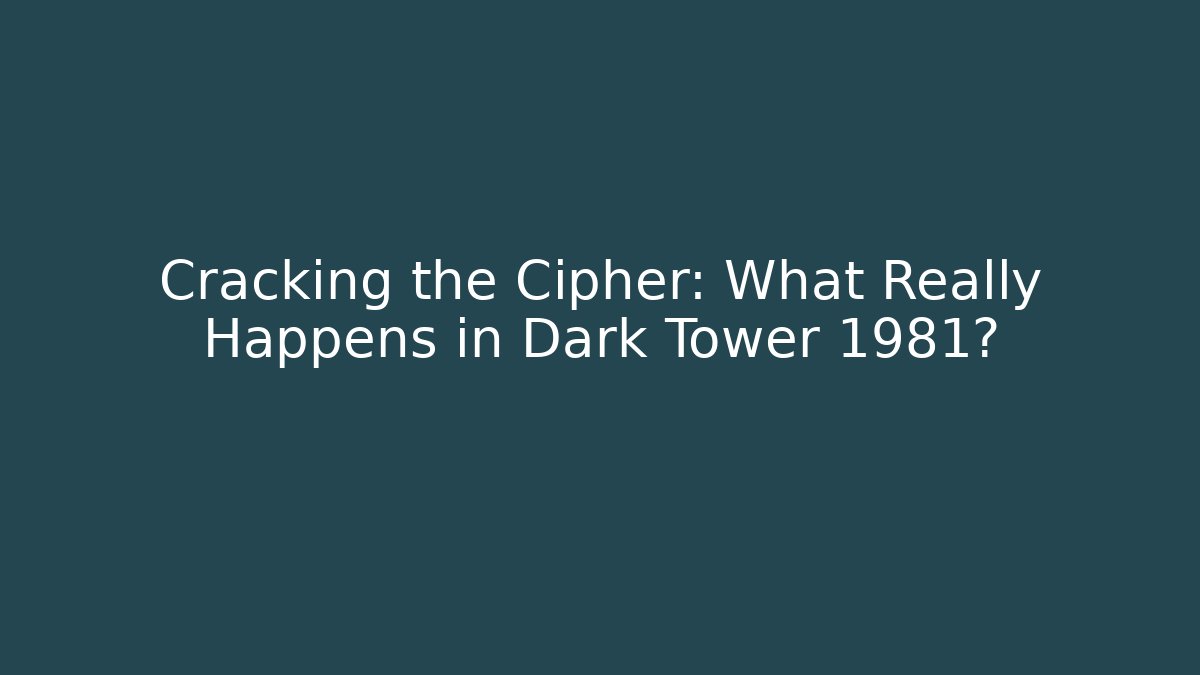 Cracking the Cipher: What Really Happens in Dark Tower 1981? - Create More Assets