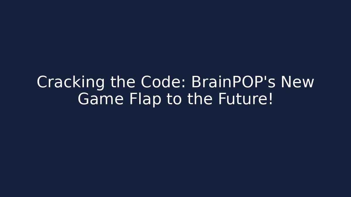 Cracking the Code: BrainPOP’s New Game Flap to the Future!