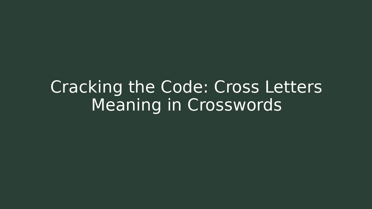 Cracking the Code: Cross Letters Meaning in Crosswords