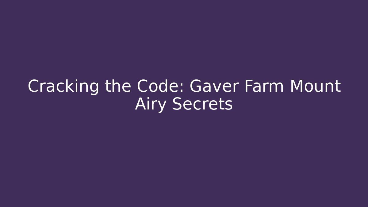 Cracking the Code: Gaver Farm Mount Airy Secrets