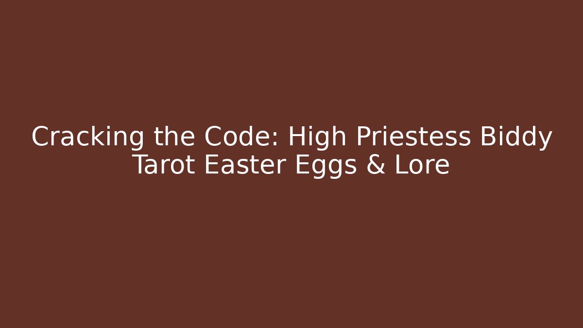 Cracking the Code: High Priestess Biddy Tarot Easter Eggs & Lore